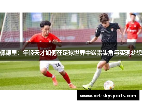 佩德里：年轻天才如何在足球世界中崭露头角与实现梦想